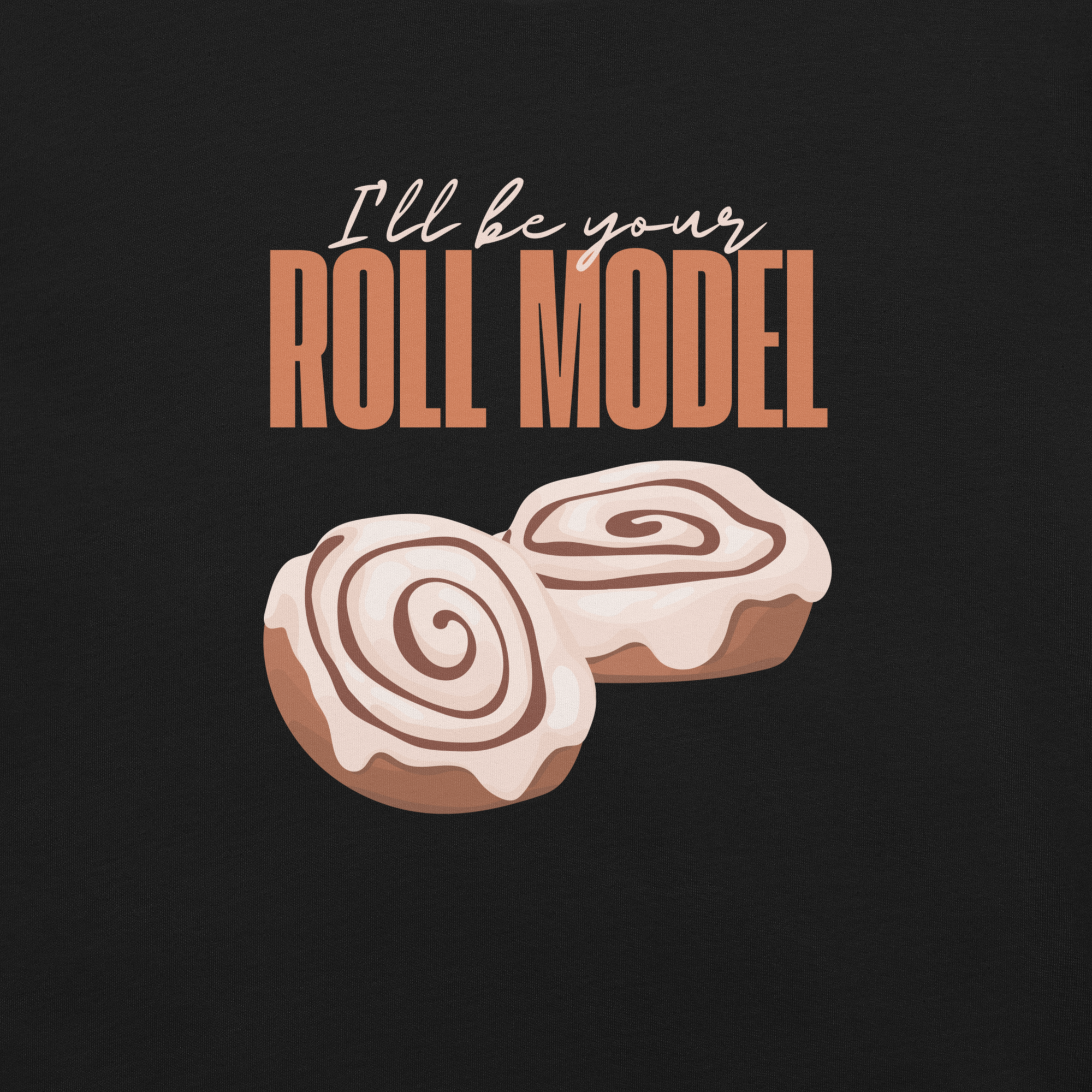 I'll be Your Roll Model Unisex T-shirt